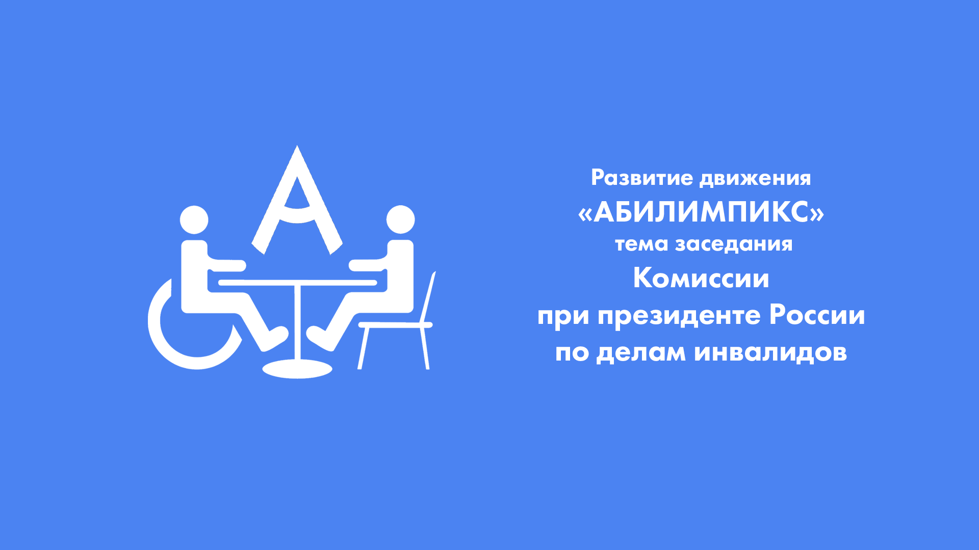 Развитие движения «Абилимпикс» стало темой заседания Комиссии при президенте России по делам инвалидов